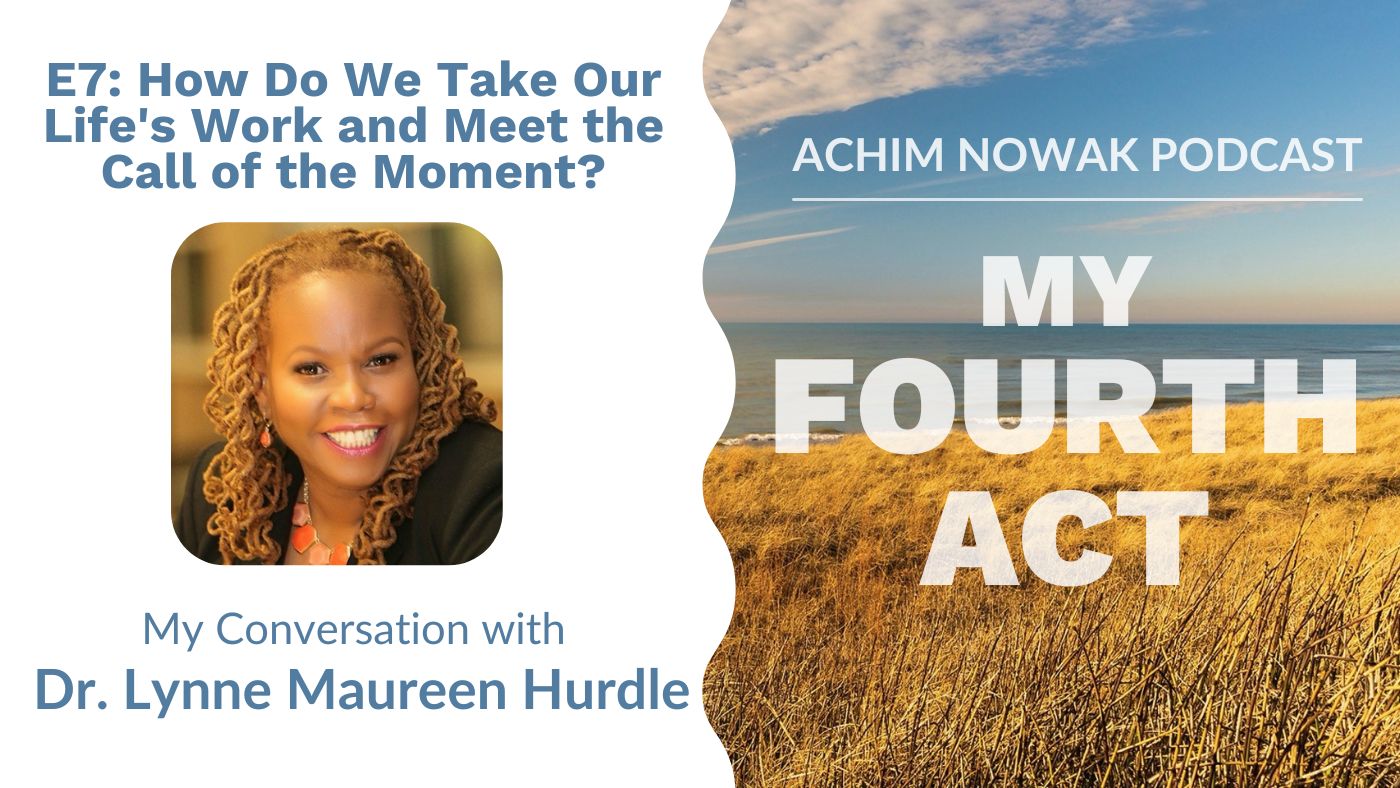 E7 | Dr. Lynne Maureen Hurdle | How Do We Take Our Life’s Work and Meet the Call of the Moment?