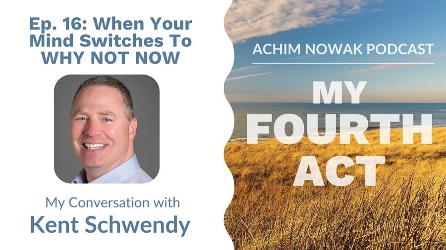 Ep. 16 | Kent Schwendy | When Your Mind Switches To WHY NOT NOW