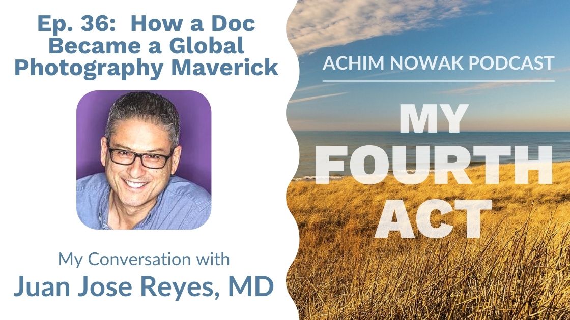 Ep. 36 | Juan Jose Reyes, MD | How a Doc Became a Global Photography Maverick