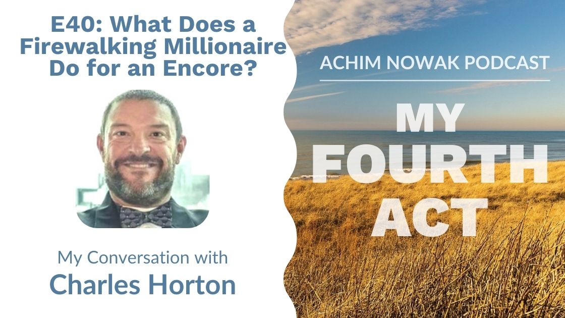 E40 | Charles Horton | What Does a Firewalking Millionaire Do for an Encore?