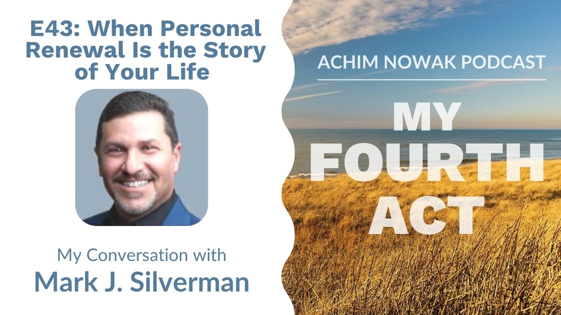 E43 | Mark J. Silverman | When Personal Renewal Is the Story of Your Life