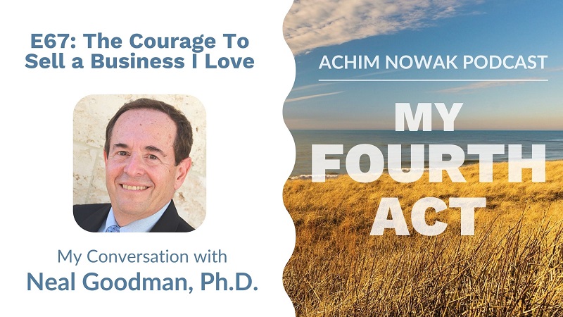 E67 | Neal Goodman, Ph.D. | The Courage To Sell a Business I Love