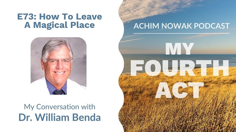 E73 | Dr. William Benda | How To Leave A Magical Place