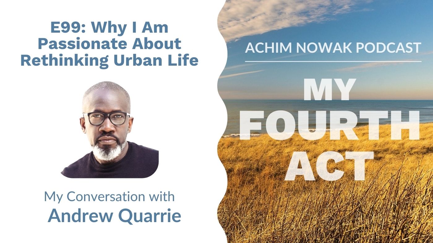 E99 | Andrew Quarrie | Why I Am Passionate About Rethinking Urban Life
