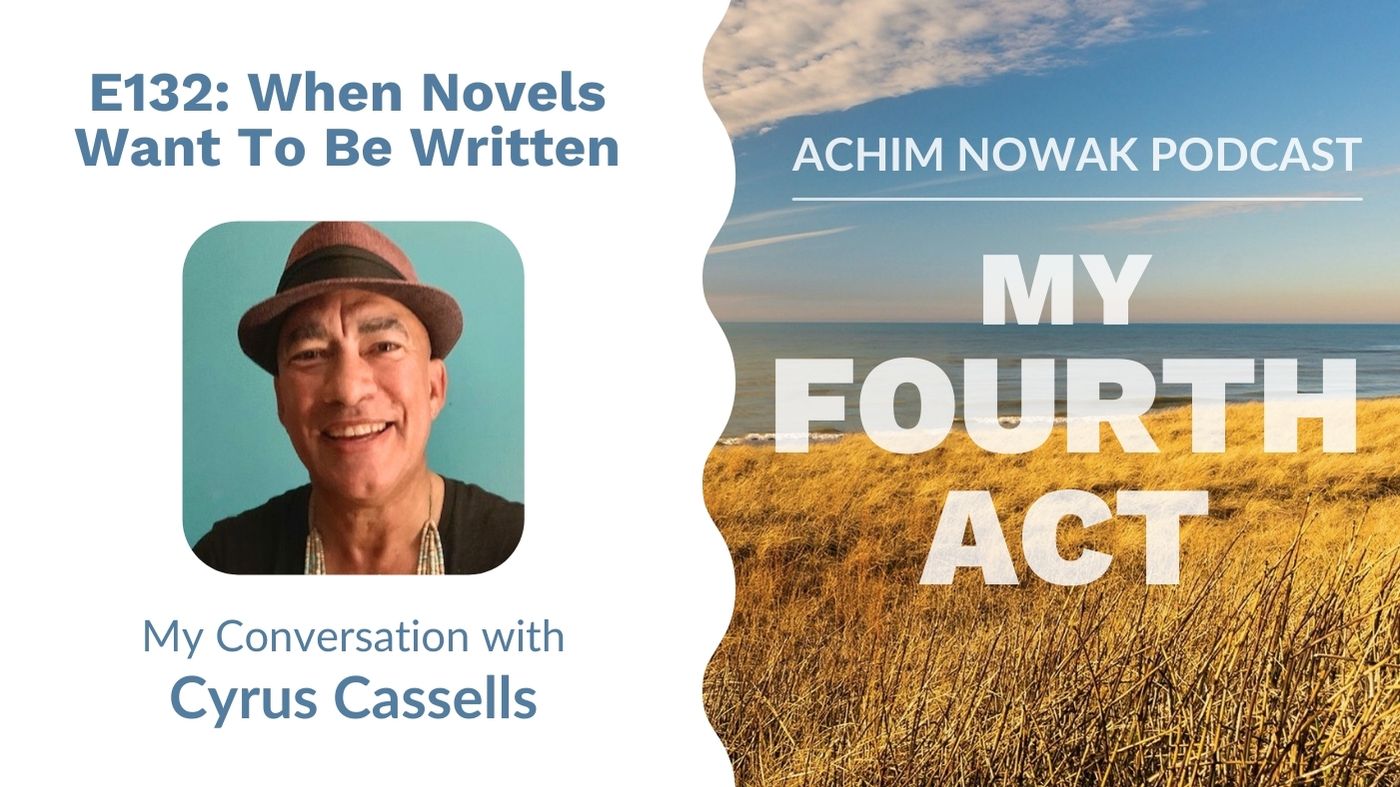 E132 | Cyrus Cassells I When Novels Want To Be Written